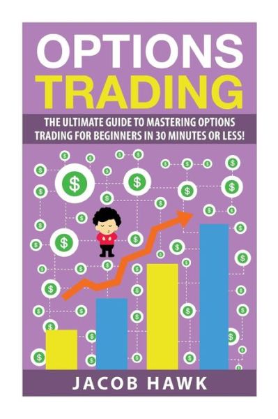 Cover for Jacob Hawk · Options Trading: the Ultimate Guide to Mastering Stock Options Trading for Beginners in 30 Minutes or Less! (Paperback Book) (2015)