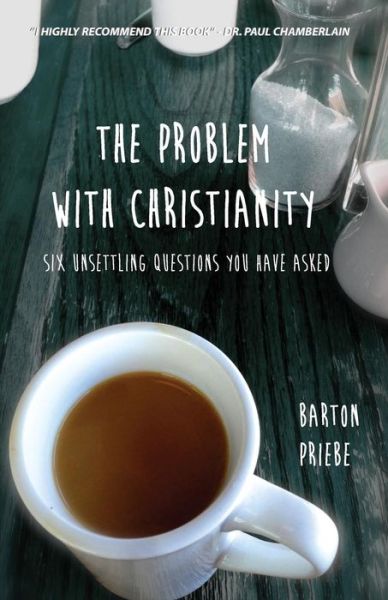 Cover for Barton Priebe · The Problem with Christianity: Six Unsettling Questions You Have Asked (Paperback Book) (2015)