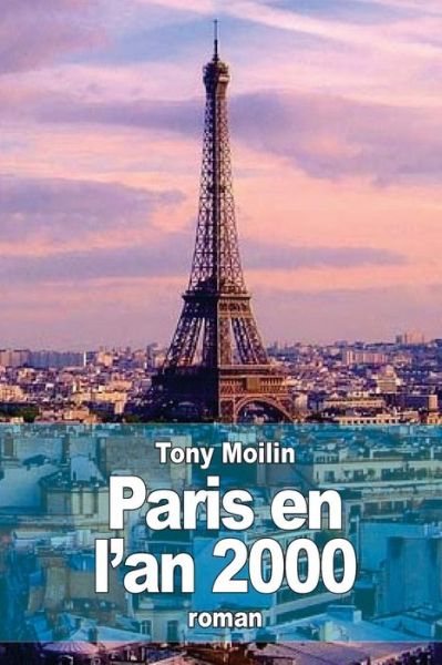 Paris en L'an 2000 - Tony Moilin - Books - Createspace - 9781516975280 - August 20, 2015
