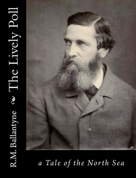 The Lively Poll: a Tale of the North Sea - Robert Michael Ballantyne - Książki - Createspace - 9781517220280 - 6 września 2015