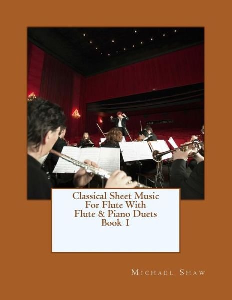 Cover for Michael Shaw · Classical Sheet Music for Flute with Flute &amp; Piano Duets Book 1: Ten Easy Classical Sheet Music Pieces for Solo Flute &amp; Flute / Piano Duets (Pocketbok) (2015)