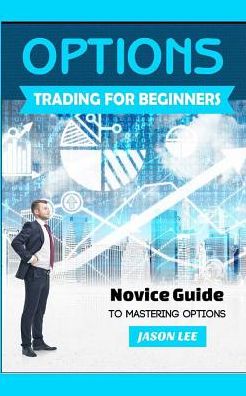 Cover for Jason Lee · Options Trading For Beginners Novice Guide to Mastering Options (Pocketbok) (2015)