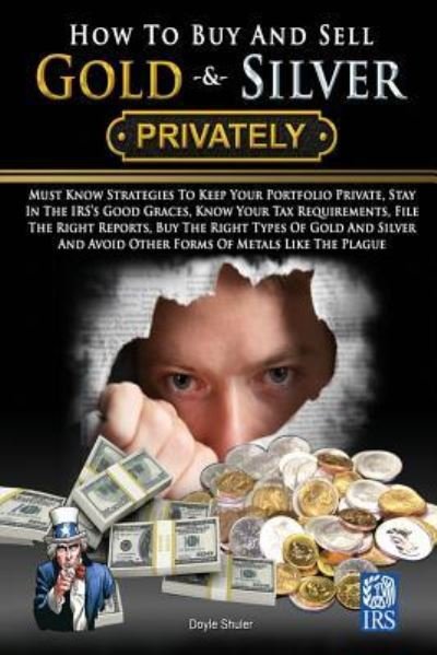 How To Buy And Sell Gold & Silver PRIVATELY - Doyle Shuler - Bøker - CreateSpace Independent Publishing Platf - 9781519127280 - 14. november 2015