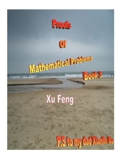 Proofs of Mathematical Problems ( Book 3 ) - Xu Feng - Kirjat - Createspace Independent Publishing Platf - 9781522969280 - keskiviikko 30. joulukuuta 2015