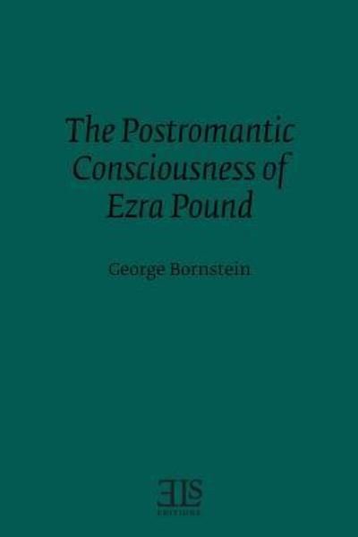 The Postromantic Consciousness of Ezra Pound - George Bornstein - Libros - Createspace Independent Publishing Platf - 9781530102280 - 18 de febrero de 2016