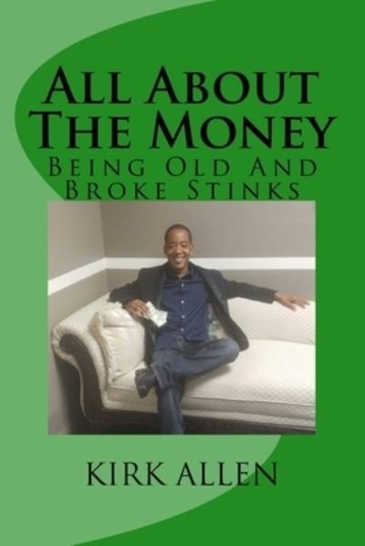 Kirk D Allen · All About The Money - Being Old And Broke Stinks (Taschenbuch) (2016)