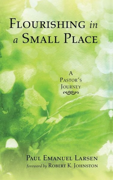 Cover for Paul Emanuel Larsen · Flourishing in a Small Place: A Pastor's Journey (Hardcover Book) (2019)
