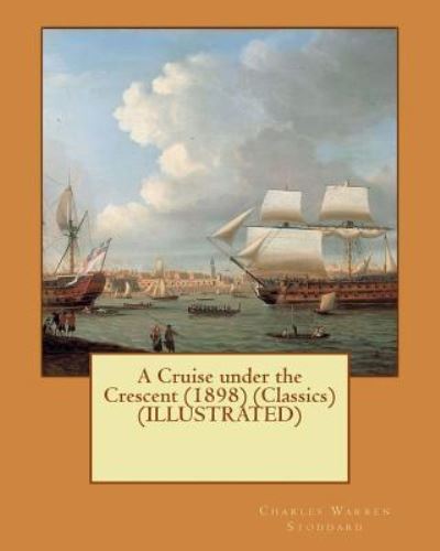 Cover for Charles Warren Stoddard · A Cruise under the Crescent (1898) (Classics) (ILLUSTRATED) (Taschenbuch) (2016)