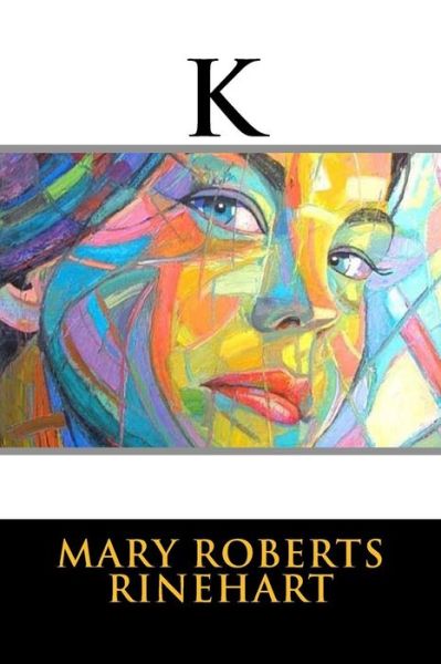 K - Mary Roberts Rinehart - Kirjat - Createspace Independent Publishing Platf - 9781536845280 - tiistai 2. elokuuta 2016