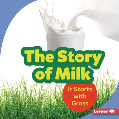 Story of Milk It Starts with Grass - Stacy Taus-Bolstad - Books - Lerner Publishing Group - 9781541597280 - 2021