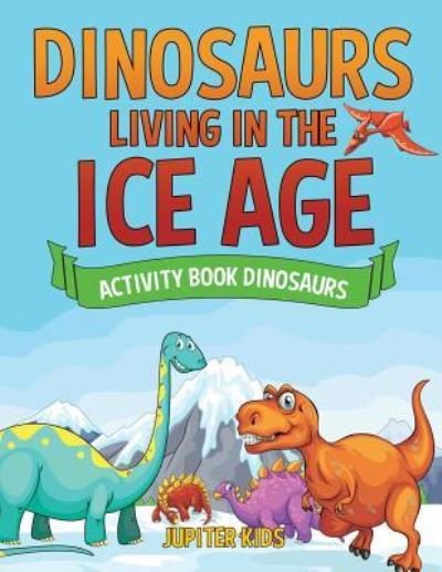 Cover for Jupiter Kids · Dinosaurs Living in the Ice Age - Activity Book Dinosaurs (Pocketbok) (2018)