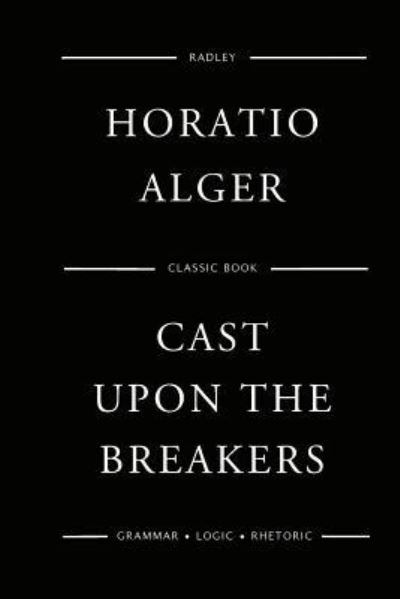 Cast Upon The Breakers - Horatio Alger - Books - Createspace Independent Publishing Platf - 9781542884280 - February 1, 2017