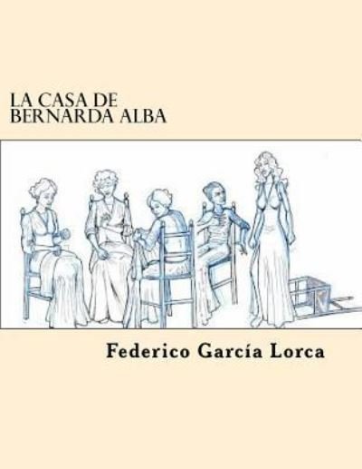 La Casa de Bernarda Alba - Federico Garcia Lorca - Kirjat - Createspace Independent Publishing Platf - 9781545164280 - torstai 6. huhtikuuta 2017
