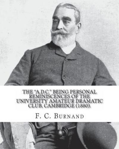 Cover for F C Burnand · The A.D.C. being personal reminiscences of the University Amateur Dramatic Club, Cambridge (1880). By (Paperback Book) (2017)