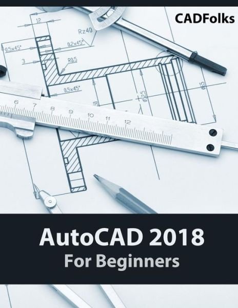 Autocad 2018 for Beginners - Cadfolks - Książki - END OF LINE CLEARANCE BOOK - 9781546518280 - 6 maja 2017