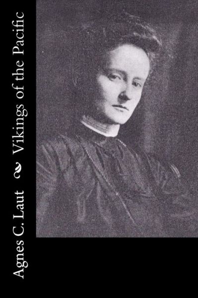 Vikings of the Pacific - Agnes C Laut - Books - Createspace Independent Publishing Platf - 9781547003280 - May 29, 2017