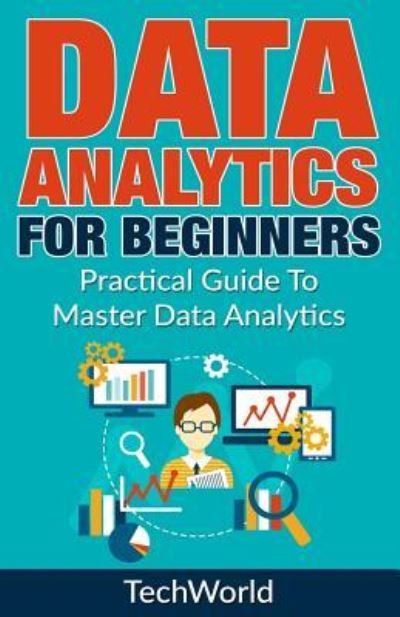 Cover for Tech World · Data Analytics For Beginners : Practical Guide To Master Data Analytics (Paperback Bog) (2017)