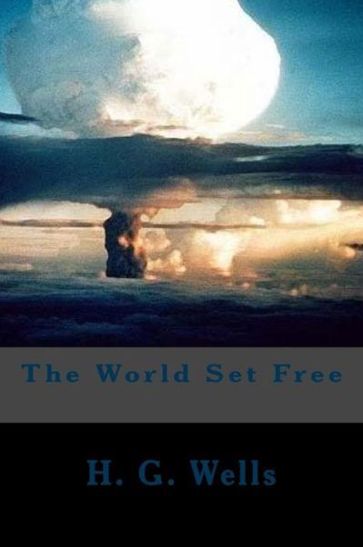 The World Set Free - H G Wells - Books - Createspace Independent Publishing Platf - 9781548022280 - June 10, 2017