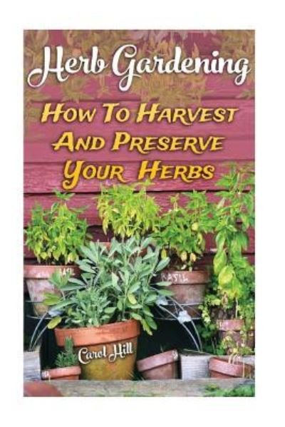 Herb Gardening - Carol Hill - Books - Createspace Independent Publishing Platf - 9781548949280 - July 15, 2017
