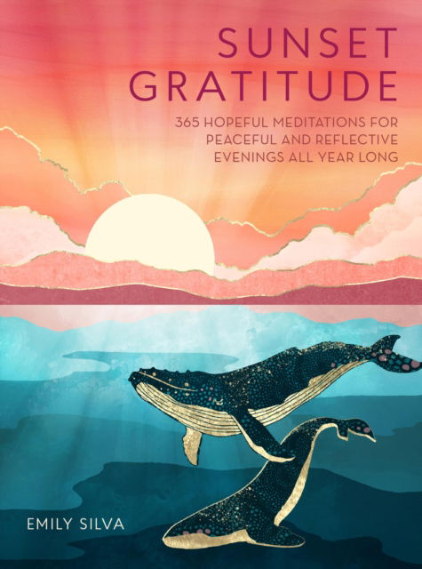 Emily Silva · Sunset Gratitude: 365 Hopeful Meditations for Peaceful and Reflective Evenings All Year Long - Daily Gratitude (Hardcover Book) (2024)