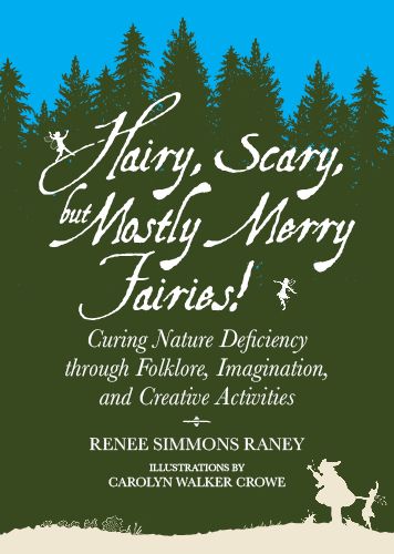 Hairy, Scary, but Mostly Merry Fairies!: Curing Nature Deficiency through Folklore, Imagination, and Creative Activities - Renee Simmons Raney - Books - NewSouth, Incorporated - 9781588383280 - February 28, 2017