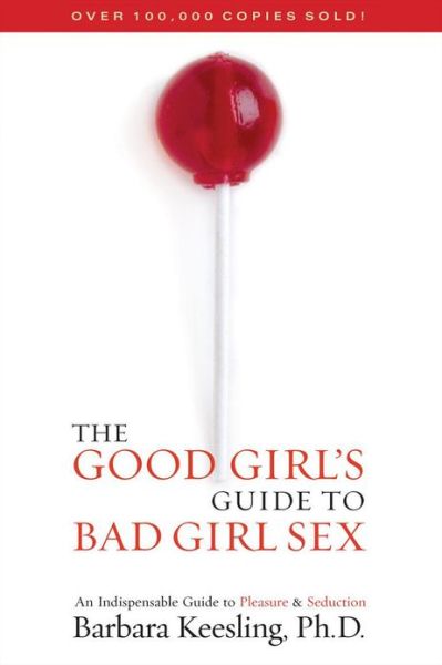 The Good Girl's Guide to Bad Girl Sex: an Indispensable Guide to Pleasure & Seduction - Ph.d. Keesling Barbara - Książki - M. Evans & Company - 9781590771280 - 16 stycznia 2009