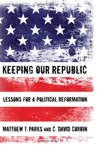Cover for Matthew T. Parks · Keeping Our Republic: Principles for a Political Reformation (Paperback Book) (2010)