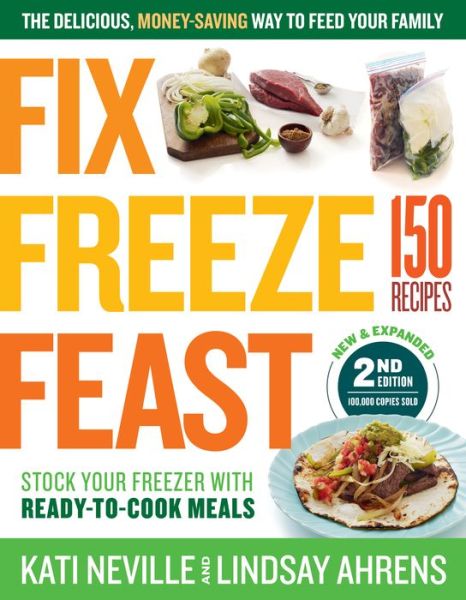 Fix, Freeze, Feast, 2nd Edition: The Delicious, Money-Saving Way to Feed Your Family; Stock Your Freezer with Ready-to-Cook Meals; 150 Recipes - Kati Neville - Books - Workman Publishing - 9781612129280 - May 29, 2018