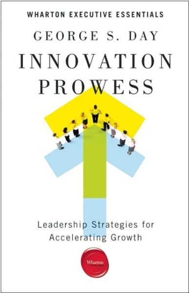 Cover for George S. Day · Innovation Prowess: Leadership Strategies for Accelerating Growth (Paperback Book) (2013)