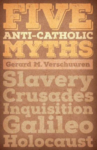Cover for Gerard M Verschuuren · Five Anti-catholic Myths: Slavery, Crusades, Inquisition, Galileo, Holocaust (Paperback Book) (2015)