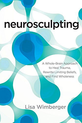 Cover for Lisa Wimberger · Neurosculpting: A Whole-Brain Approach to Heal Trauma, Rewrite Limiting Beliefs, and Find Wholeness (Taschenbuch) (2015)