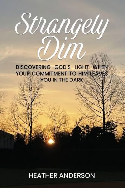 Cover for Heather Anderson · Strangely Dim : Discovering God's Light When Your Commitment to Him Leaves You in the Dark (Paperback Book) (2022)