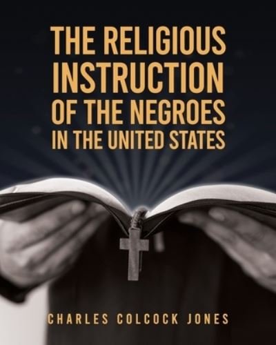 Cover for Charles Colcock Jones · The Religious Instruction Of The Negroes In The United States (Taschenbuch) (2021)