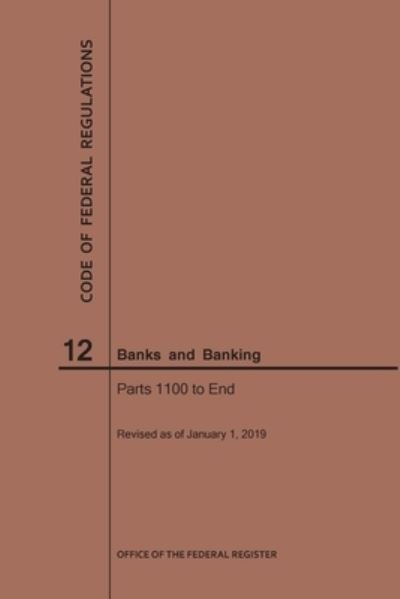 Cover for Nara · Code of Federal Regulations Title 12, Banks and Banking, Parts 1100-End, 2019 - Code of Federal Regulations (Paperback Bog) [2019 edition] (2019)