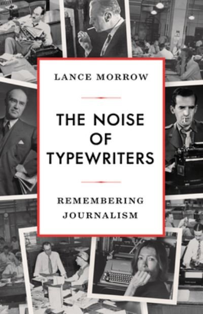Cover for Lance Morrow · The Noise of Typewriters: Remembering Journalism (Hardcover bog) (2023)