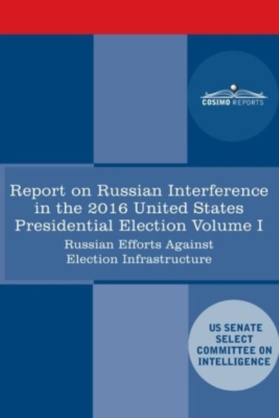 Cover for Senate Intelligence Committee · Report of the Select Committee on Intelligence U.S. Senate on Russian Active Measures Campaigns and Interference in the 2016 U.S. Election, Volume I (Taschenbuch) (2020)