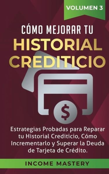 Cover for Income Mastery · CÃ³mo Mejorar Tu Historial Crediticio (Paperback Book) (2019)