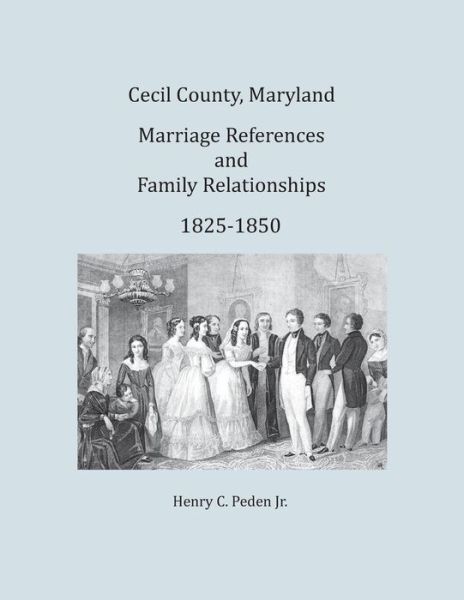 Cover for Henry C. Peden Jr. · Cecil County, Maryland, Marriage References and Family Relationships, 1825-1850 (Paperback Book) (2015)