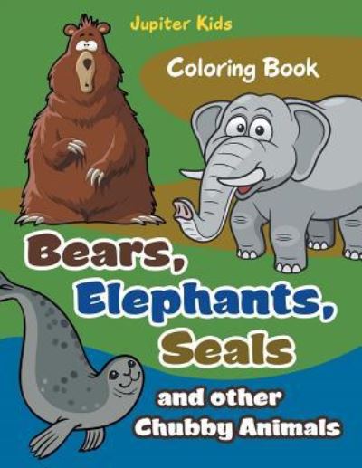 Cover for Jupiter Kids · Bears, Elephants, Seals and other Chubby Animals Coloring Book (Paperback Book) (2017)