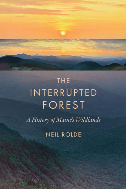 Cover for Neil Rolde · The Interrupted Forest: A History of Maine's Wildlands (Paperback Book) (2024)