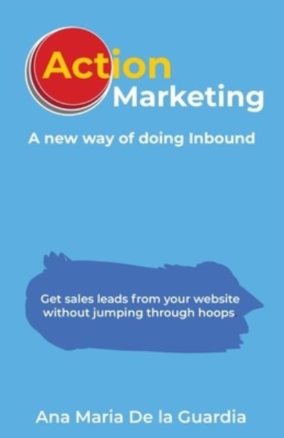 Cover for Ana Maria De La Guardia · Action Marketing: A New Way of Doing Inbound (Paperback Book) (2021)