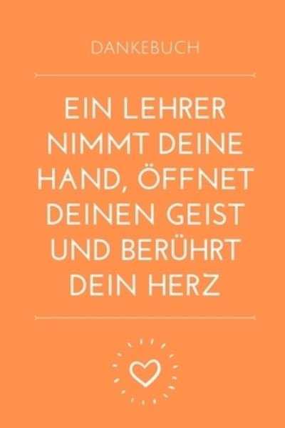 Cover for Erzieher Abschiedsgeschenk · Dankebuch Ein Lehrer Nimmt Deine Hand, OEffnet Deinen Geist Und Beruhrt Dein Herz (Paperback Bog) (2019)