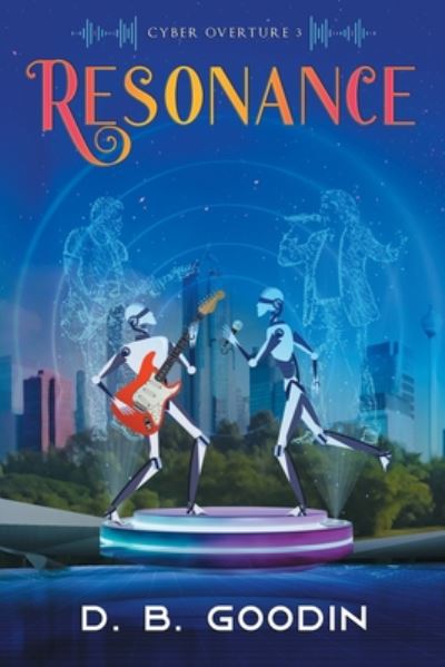 Cover for D B Goodin · Resonance: A Cyberpunk Experience of Reclaiming Human Culture from the Machines - Cyber Overture (Pocketbok) (2020)