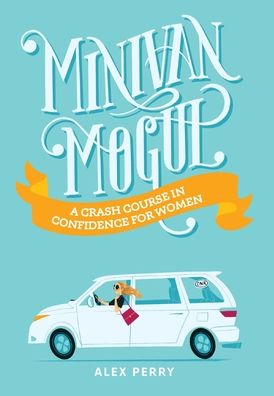 Cover for Alex Perry · Minivan Mogul: A Crash Course in Confidence for Women (Hardcover Book) (2020)