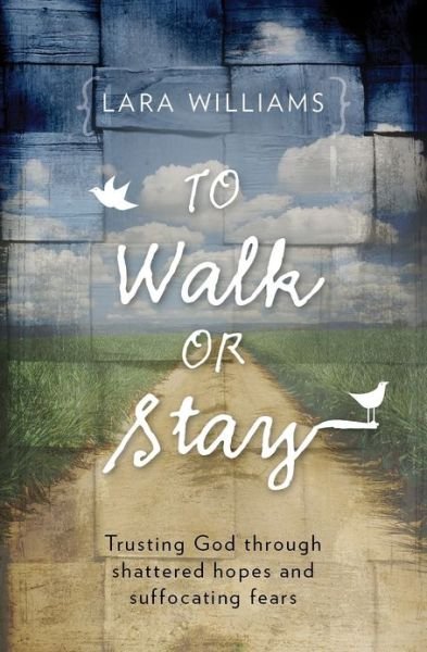 Cover for Lara Williams · To Walk Or Stay: Trusting God through shattered hopes and suffocating fears - Focus for Women (Paperback Book) [Revised edition] (2013)