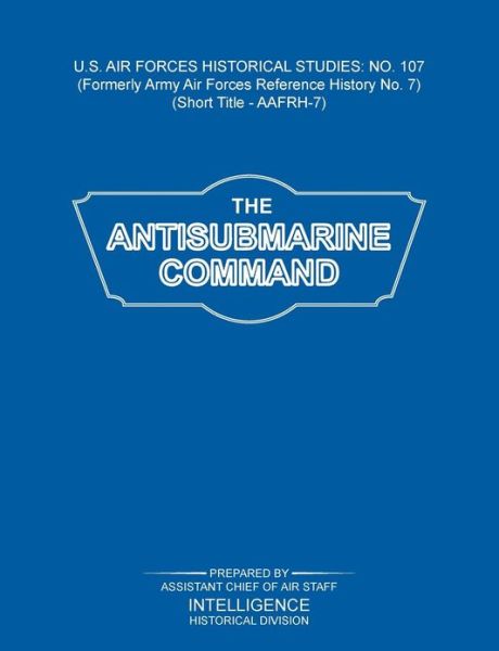 Cover for Assistant Chief of Air Staff · The Antisubmarine Command (Us Air Forces Historical Studies: No. 107) (Paperback Book) (2012)