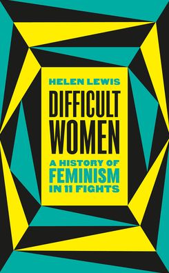 Cover for Helen Lewis · Difficult Women: A History of Feminism in 11 Fights (Hardcover Book) (2020)