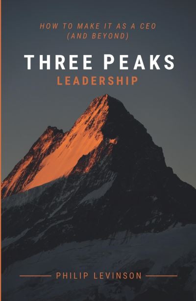 Three Peaks Leadership: How to make it as a CEO (and beyond) - Philip Levinson - Books - Practical Inspiration Publishing - 9781788602280 - March 2, 2021