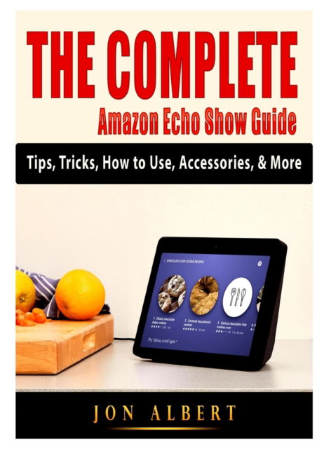 Cover for Jon Albert · The Complete Amazon Echo Show Guide: Tips, Tricks, How to Use, Accessories, &amp; More (Taschenbuch) (2020)