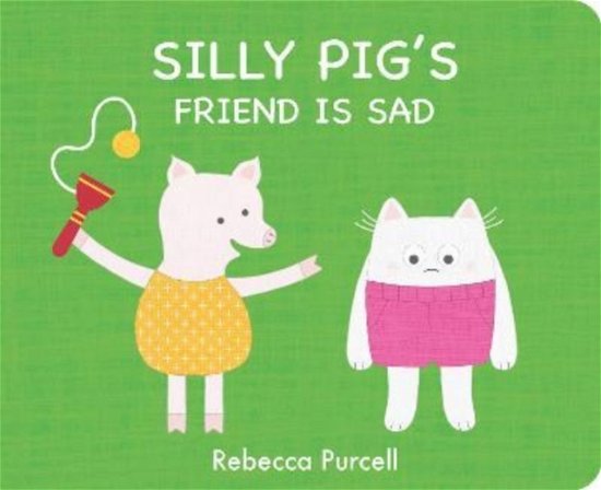 Cover for Rebecca Purcell · Silly Pig's Friend is Sad - The Adventures of Silly Pig (Board book) (2022)